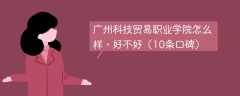 广州科技贸易职业学院怎么样，好不好（10条口碑）