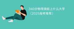 340分物理类能上什么大学（2025报考推荐）