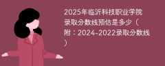 2025年临沂科技职业学院录取分数线预估是多少（附：2024-2022录取分数线）