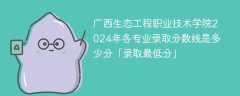 广西生态工程职业技术学院2024年各专业录取分数线是多少分「录取最低分」