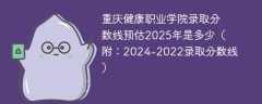 重庆健康职业学院录取分数线预估2025年是多少（附：2024-2022录取分数线）