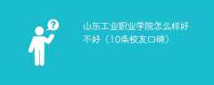山东工业职业学院怎么样好不好（10条校友口碑）