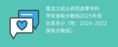 黑龙江幼儿师范高等专科学校录取分数线2025年预估是多少（附：2024-2022录取分数线）