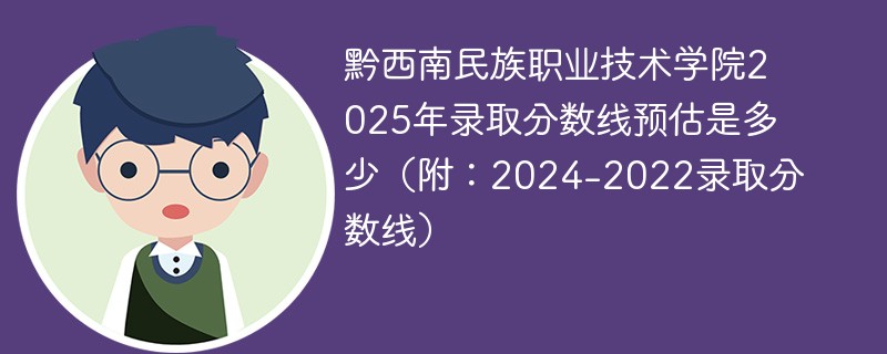 黔西南民族职业技术学院2025年录取分数线预估是多少（附：2024-2022录取分数线）