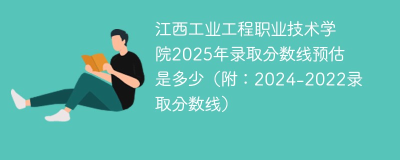 江西工业工程职业技术学院2025年录取分数线预估是多少（附：2024-2022录取分数线）