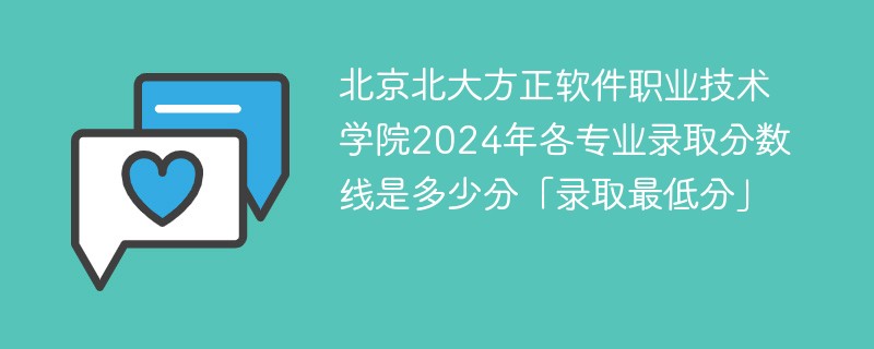 北京北大方正软件职业技术学院2024年各专业录取分数线是多少分「录取最低分」