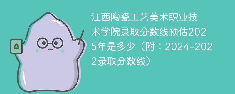 江西陶瓷工艺美术职业技术学院录取分数线预估2025年是多少（附：2024-2022录取分数线）