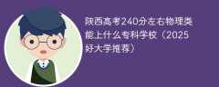 陕西高考240分左右物理类能上什么专科学校（2025好大学推荐）