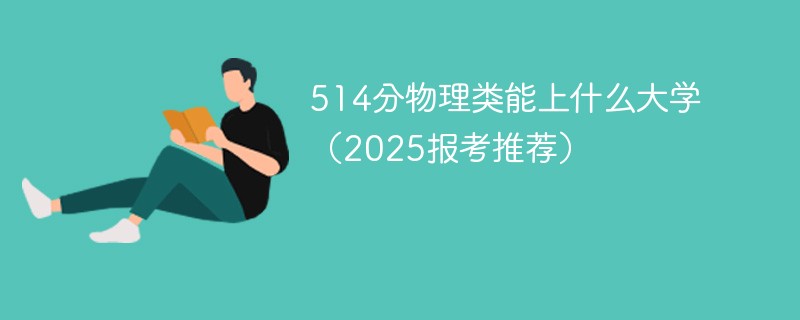 514分物理类能上什么大学（2025报考推荐）