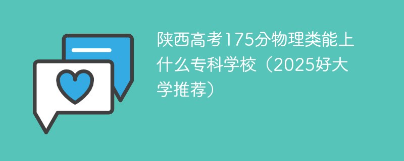 陕西高考175分物理类能上什么专科学校（2025好大学推荐）