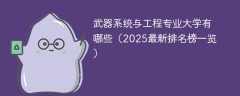 武器系统与工程专业大学有哪些（2025最新排名榜一览）