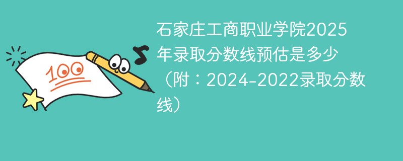 石家庄工商职业学院2025年录取分数线预估是多少（附：2024-2022录取分数线）