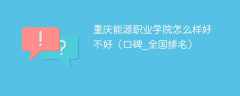 重庆能源职业学院怎么样好不好（口碑_全国排名）