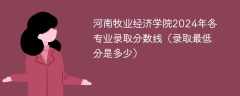 河南牧业经济学院2024年各专业录取分数线（录取最低分是多少）