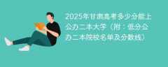 2025年甘肃高考多少分能上公办二本大学（附：低分公办二本院校名单及分数线）