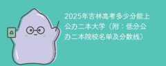 2025年吉林高考多少分能上公办二本大学（附：低分公办二本院校名单及分数线）