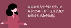 海南高考多少分能上公办大专2025年（附：低分公办大专院校名单及分数线）