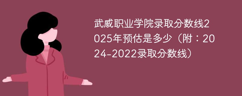 武威职业学院录取分数线2025年预估是多少（附：2024-2022录取分数线）