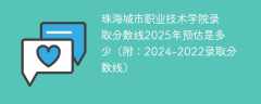 珠海城市职业技术学院录取分数线2025年预估是多少（附：2024-2022录取分数线）