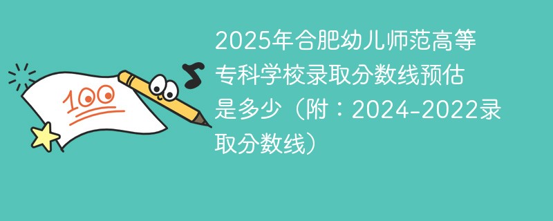 2025年合肥幼儿师范高等专科学校录取分数线预估是多少（附：2024-2022录取分数线）