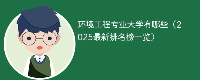 环境工程专业大学有哪些（2025最新排名榜一览）