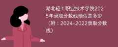 湖北轻工职业技术学院2025年录取分数线预估是多少（附：2024-2022录取分数线）
