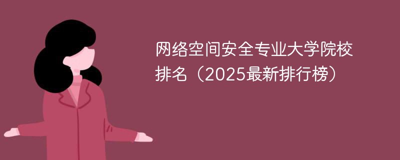 网络空间安全专业大学院校排名（2025最新排行榜）