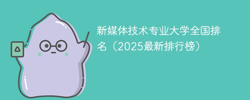新媒体技术专业大学全国排名（2025最新排行榜）