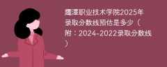 鹰潭职业技术学院2025年录取分数线预估是多少（附：2024-2022录取分数线）