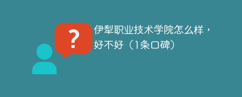 伊犁职业技术学院怎么样，好不好（1条口碑）