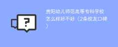 贵阳幼儿师范高等专科学校怎么样好不好（2条校友口碑）