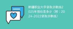 新疆职业大学录取分数线2025年预估是多少（附：2024-2022录取分数线）