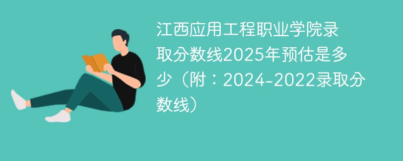 江西应用工程职业学院录取分数线2025年预估是多少（附：2024-2022录取分数线）
