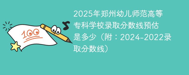 2025年郑州幼儿师范高等专科学校录取分数线预估是多少（附：2024-2022录取分数线）