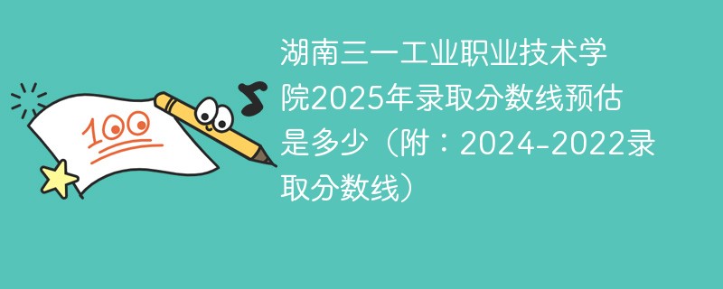 湖南三一工业职业技术学院2025年录取分数线预估是多少（附：2024-2022录取分数线）