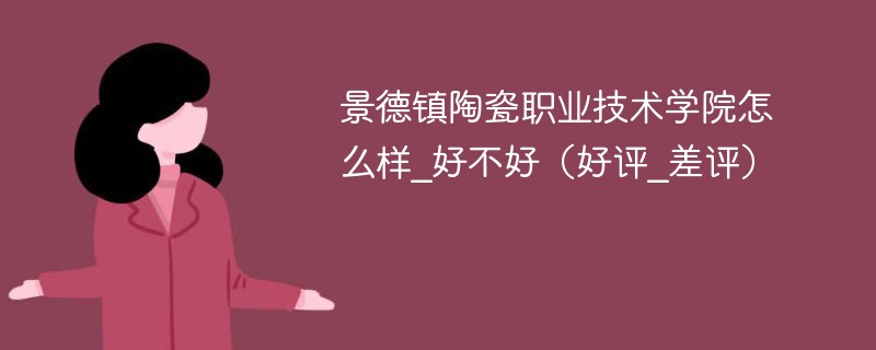 景德镇陶瓷职业技术学院怎么样_好不好（好评_差评）