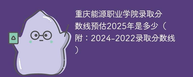 重庆能源职业学院录取分数线预估2025年是多少（附：2024-2022录取分数线）
