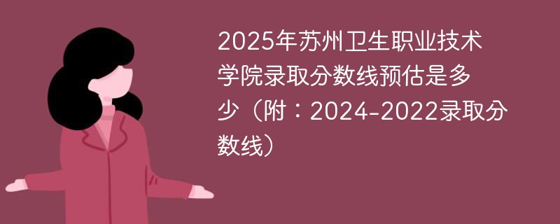 2025年苏州卫生职业技术学院录取分数线预估是多少（附：2024-2022录取分数线）