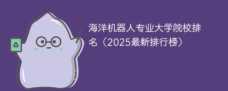 海洋机器人专业大学院校排名（2025最新排行榜）
