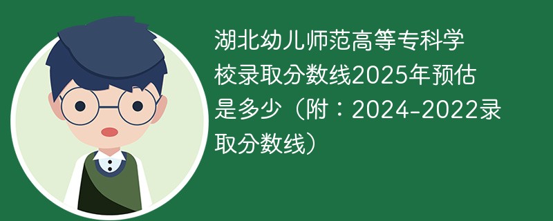 湖北幼儿师范高等专科学校录取分数线2025年预估是多少（附：2024-2022录取分数线）