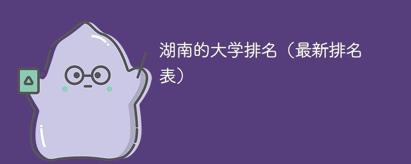 湖南的大学排名（最新排名表）