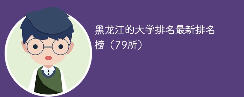 黑龙江的大学最新排名榜（79所）