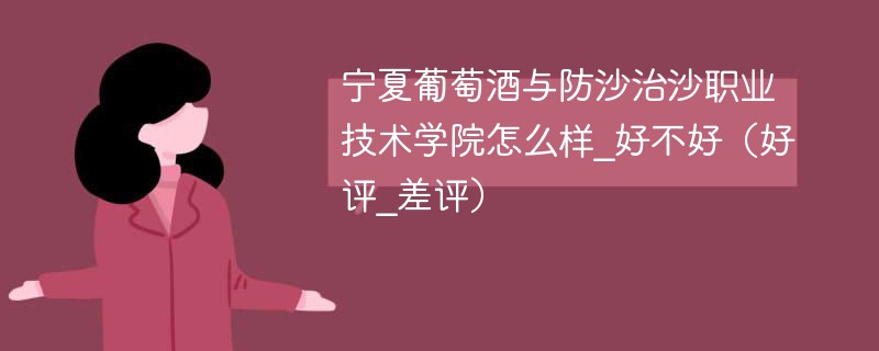 宁夏葡萄酒与防沙治沙职业技术学院怎么样_好不好（好评_差评）