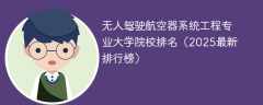 无人驾驶航空器系统工程专业大学院校排名（2025最新排行榜）