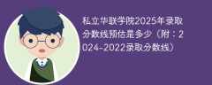 私立华联学院2025年录取分数线预估是多少（附：2024-2022录取分数线）