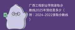 广西工程职业学院录取分数线2025年预估是多少（附：2024-2022录取分数线）