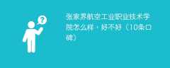 张家界航空工业职业技术学院怎么样，好不好（10条口碑）