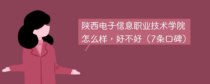 陕西电子信息职业技术学院怎么样，好不好（7条口碑）