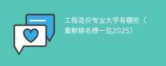 工程造价专业大学有哪些（最新排名榜一览2025）