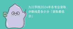 九江学院2024年各专业录取分数线是多少分「录取最低分」